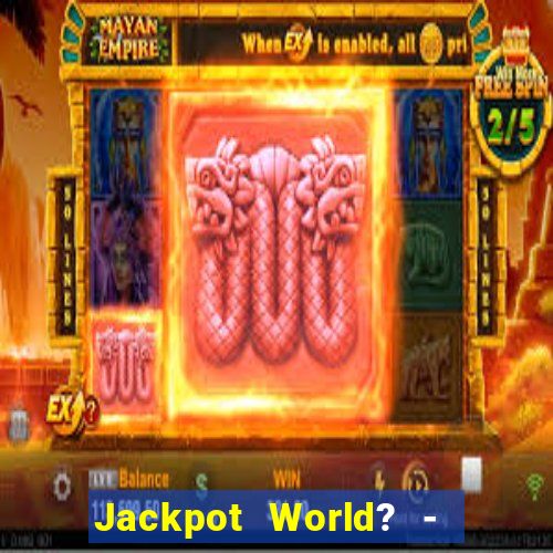 Jackpot World? -  Slots Casino