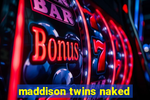 maddison twins naked