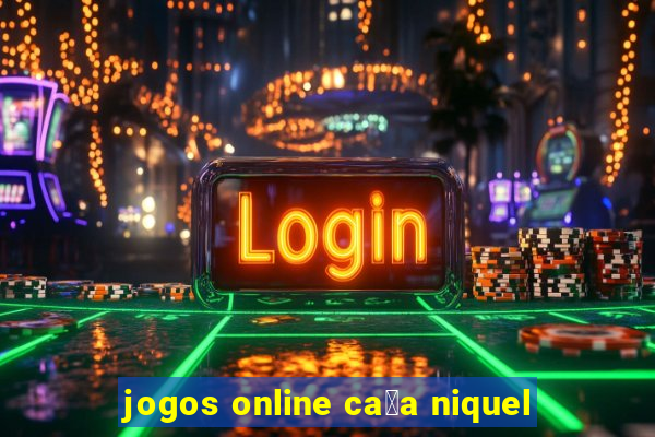 jogos online ca莽a niquel