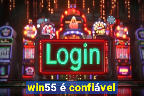 win55 é confiável