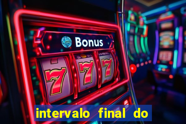 intervalo final do jogo 1bet