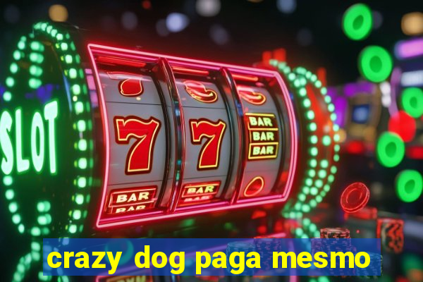 crazy dog paga mesmo