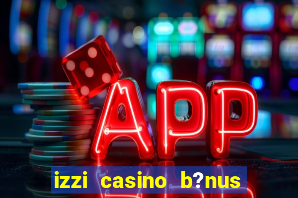 izzi casino b?nus 1000 grátis