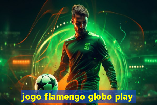 jogo flamengo globo play