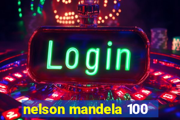 nelson mandela 100