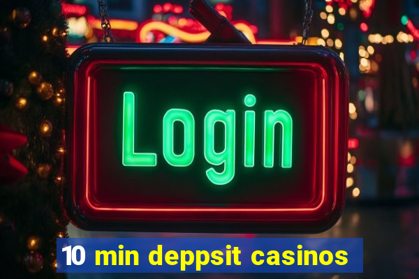 10 min deppsit casinos