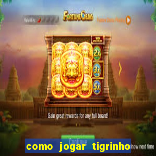 como jogar tigrinho pela primeira vez