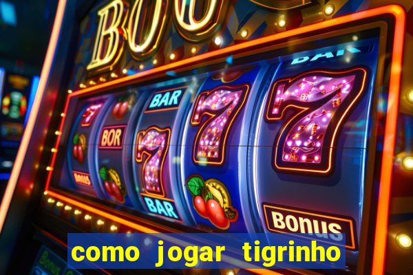 como jogar tigrinho pela primeira vez