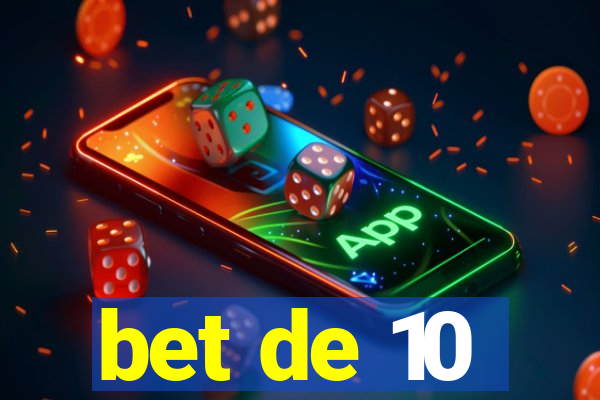 bet de 10