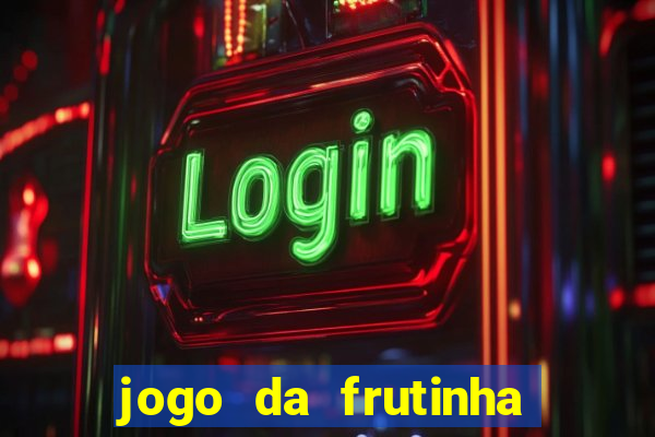 jogo da frutinha que ganha dinheiro