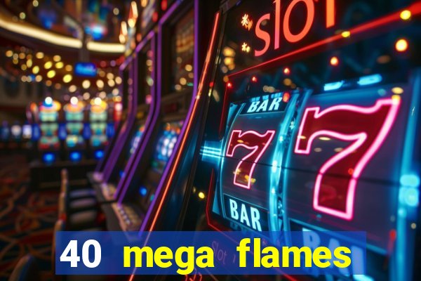 40 mega flames slot online