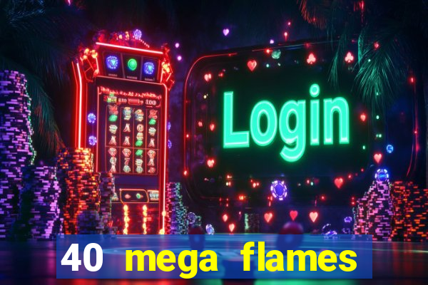 40 mega flames slot online