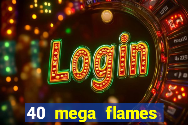 40 mega flames slot online