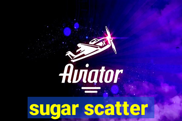 sugar scatter