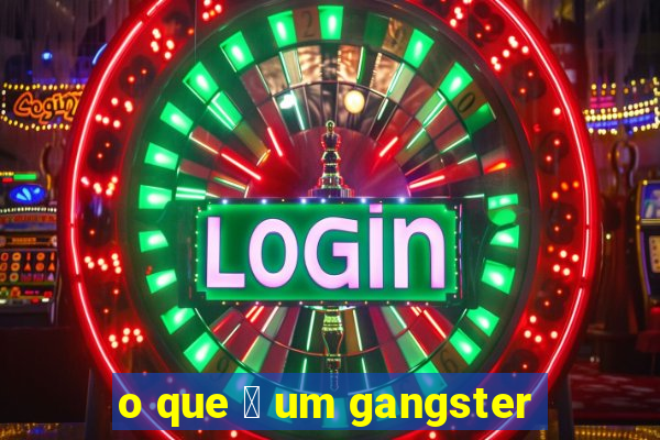 o que 茅 um gangster