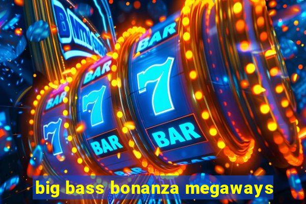 big bass bonanza megaways