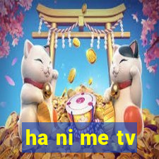 ha ni me tv