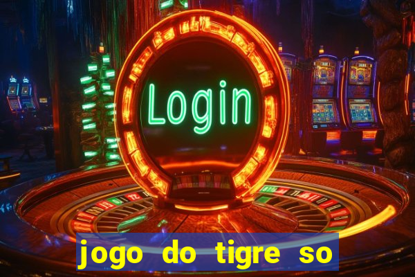 jogo do tigre so para brincar