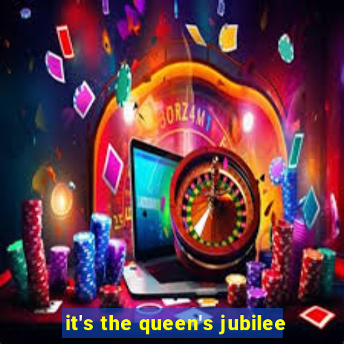 it's the queen's jubilee