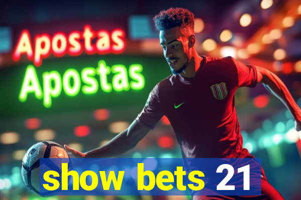 show bets 21