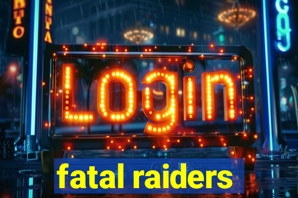 fatal raiders