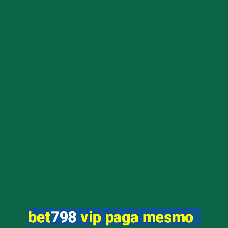 bet798 vip paga mesmo