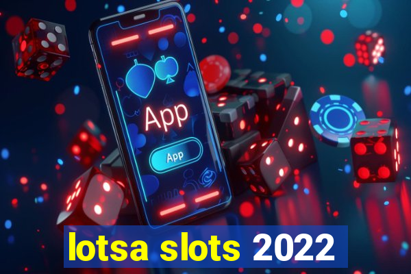 lotsa slots 2022