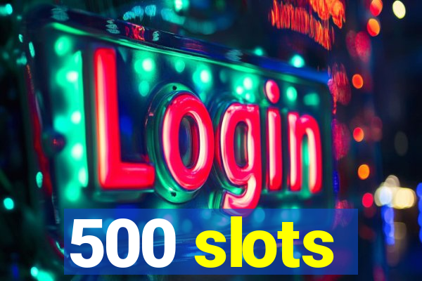 500 slots