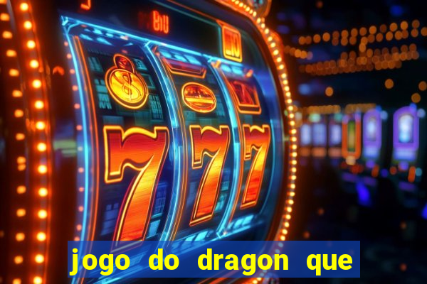 jogo do dragon que da dinheiro