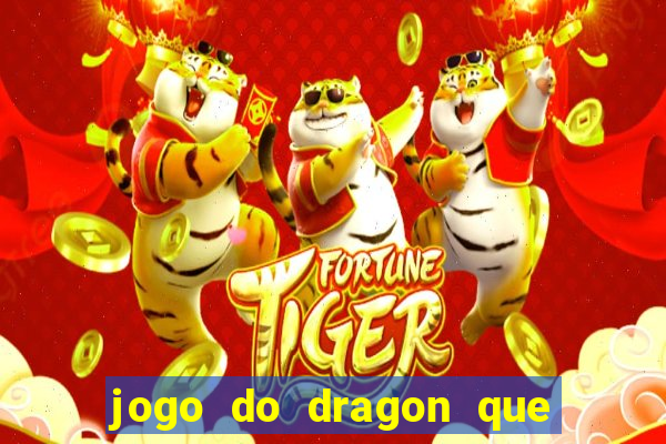 jogo do dragon que da dinheiro