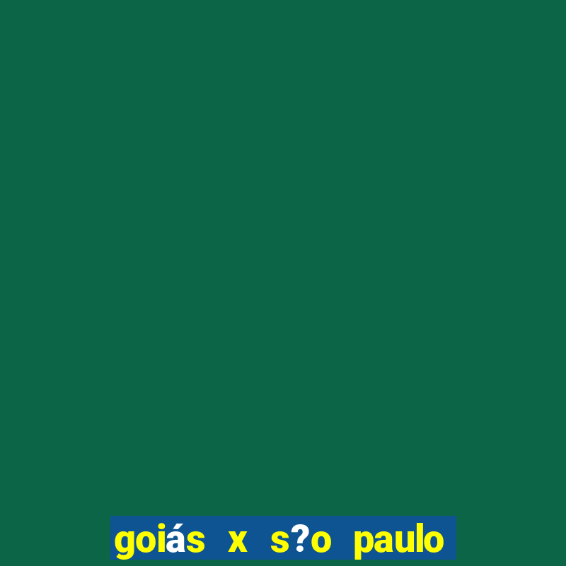 goiás x s?o paulo onde assistir