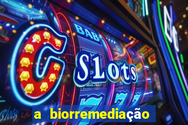 a biorremediação é sustentável