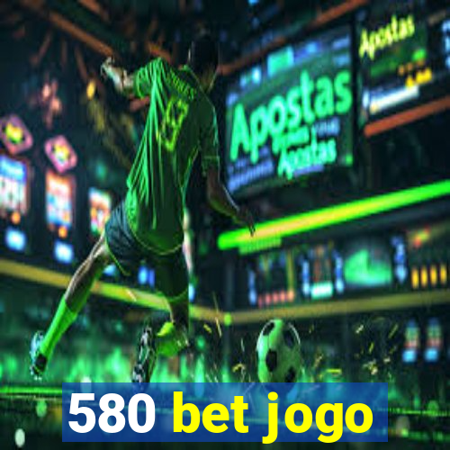 580 bet jogo