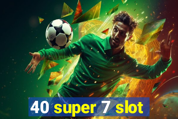 40 super 7 slot