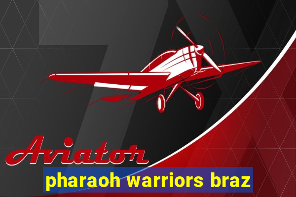 pharaoh warriors braz