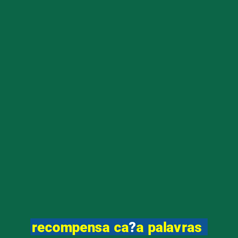 recompensa ca?a palavras