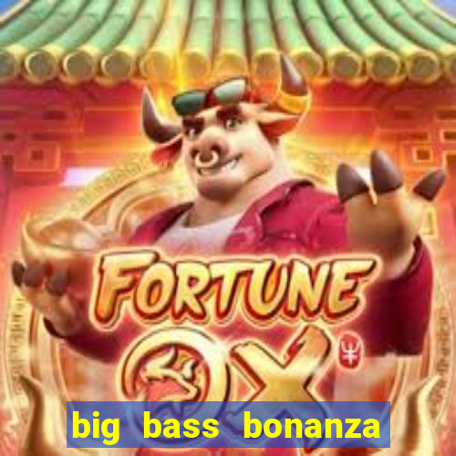 big bass bonanza megaways slots