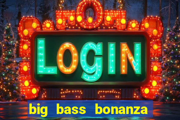 big bass bonanza megaways slots