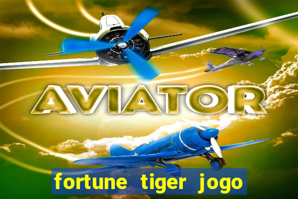 fortune tiger jogo do tigrinho