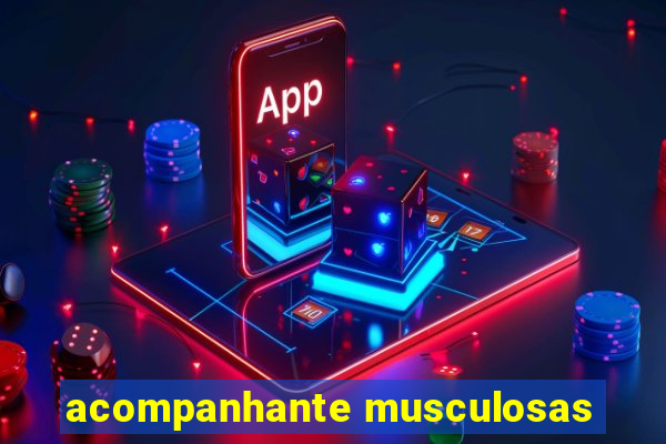 acompanhante musculosas