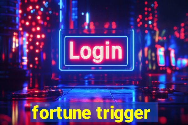 fortune trigger