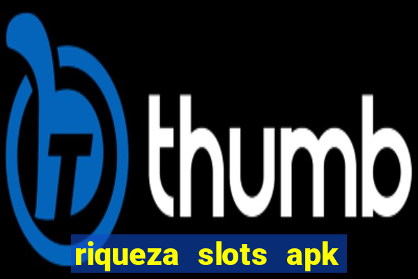 riqueza slots apk dinheiro infinito