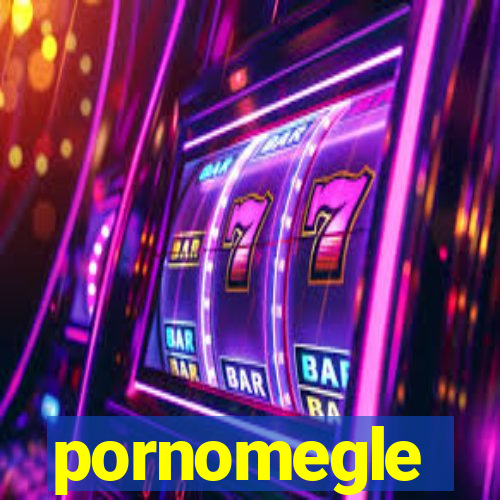 pornomegle