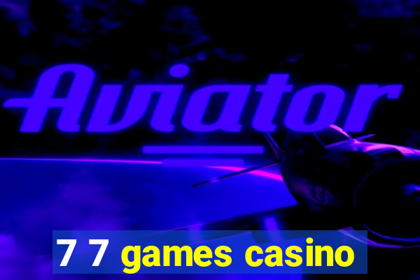 7 7 games casino