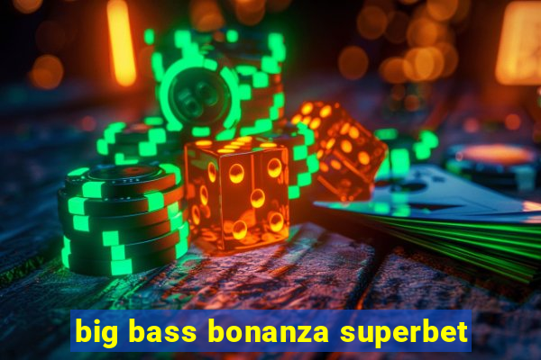 big bass bonanza superbet