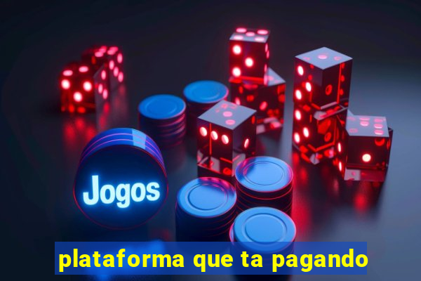 plataforma que ta pagando