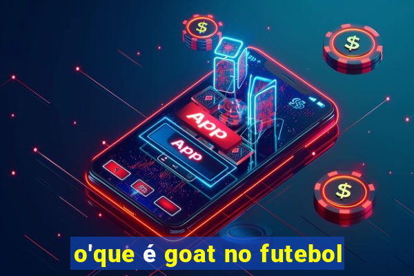 o'que é goat no futebol