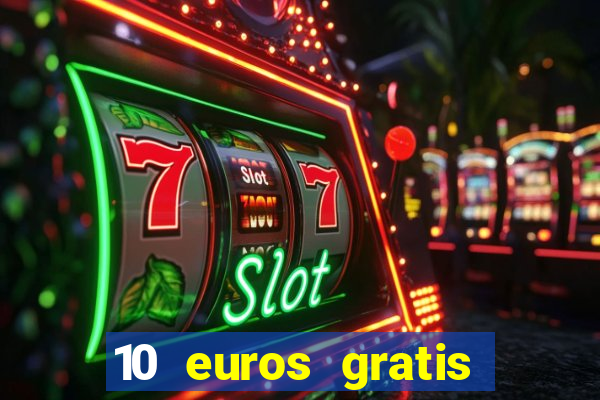 10 euros gratis sin depósito casino dinero real