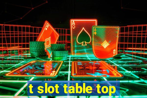 t slot table top