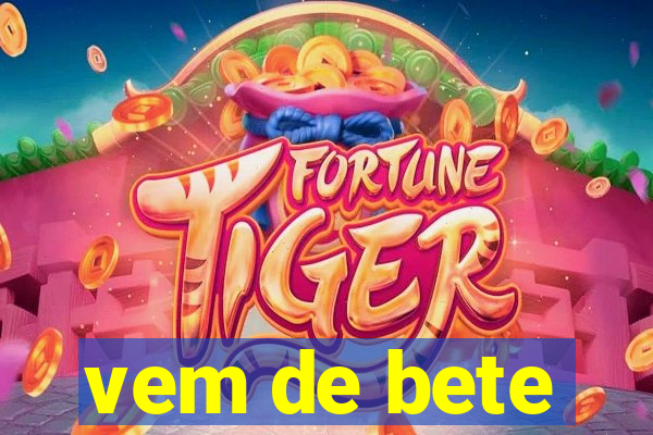 vem de bete